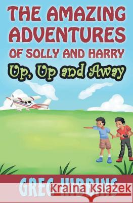 The Amazing Adventures of Solly and Harry. Up, up and Away: Reluctant Reader Optimised full colour illustrations edition Hibbins, Greg 9780993274718 Caracal Enterprises