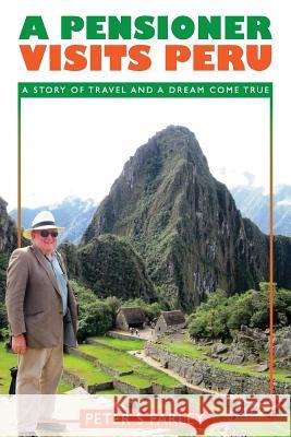 A Pensioner Visits Peru Peter Stuart Farley   9780993282423 WWW.Grandpatravels.com