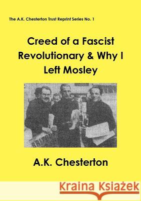 Creed of a Fascist Revolutionary & Why I Left Mosley A. K. Chesterton Oswald Mosley Colin Todd 9780993288500