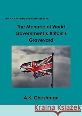 The Menace of World Government & Britain's Graveyard A. K. Chesterton 9780993288524 A.K. Chesterton Trust