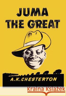 Juma the Great A. K. Chesterton 9780993288548 A.K. Chesterton Trust