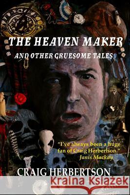 The Heaven Maker and Other Gruesome Tales Craig Herbertson Janis MacKay 9780993288821