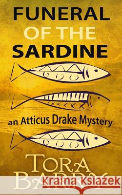 Funeral of the Sardine: An Atticus Drake Mystery Tora Barry 9780993293948 Castleforge Books Ltd