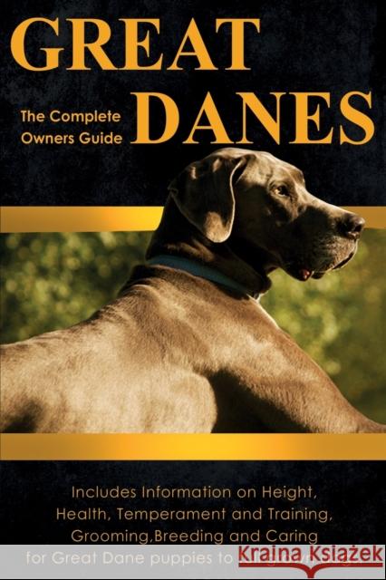 Great Danes: The Complete Owners Guide. Includes Information on Height, Health, Temperament and Training, Grooming, Breeding and Ca Peter Dolan   9780993294822 GMB Publishing