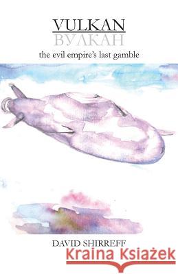 Vulkan: the evil empire's last gamble Shirreff, David 9780993296901 Crunch Books