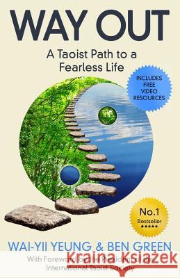 WAY OUT: A Taoist Path to a Fearless Life Wai-Yii Yeung, Ben Green 9780993299179 International Daoist Society