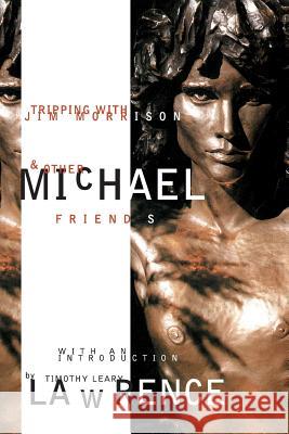 Tripping with Jim Morrison and Other Friends: With an Introduction by Timothy Leary Michael Lawrence 9780993307034