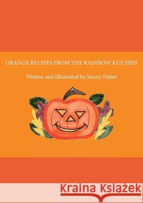 Orange Recipes from the Rainbow Kitchen Stacey Haber Haber, Stacey Haber Haber 9780993313493 Hope & Plum Book Publishing