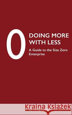 Doing More with Less: A Guide to the Size Zero Enterprise Philip Letts, Petra Zhivkova, Petra Zhivkova, Nick Band, Jason Deign 9780993321801