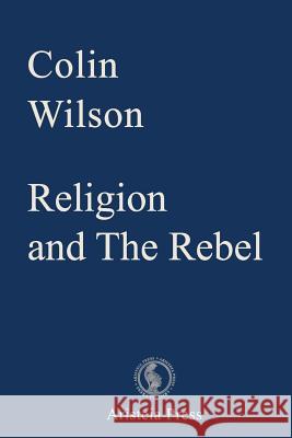 Religion and The Rebel Colin Wilson, Gary Lachman, Samantha Devin 9780993323041