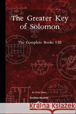 The Greater Key of Solomon: The Complete Books I-III Anonymous, Victor Shaw (California State University, Northridge, USA) 9780993328497