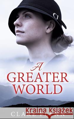 A Greater World: A Woman's Journey Clare Flynn   9780993332401 Cranbrook Press