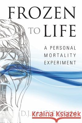 Frozen to Life: A Personal Mortality Experiment D. J. MacLennan 9780993334405 Anatta Books