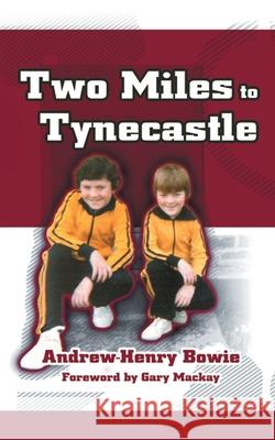 Two Miles to Tynecastle Andrew-Henry Bowie 9780993337147