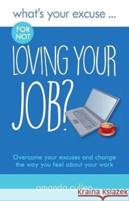What's Your Excuse for Not Loving Your Job?: Overcome Your Excuses and Change the Way You Feel About Your Work Amanda Cullen   9780993338861 WYE Publishing