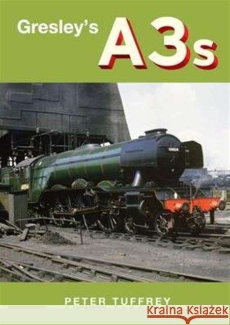Gresley's A3s Peter Tuffrey 9780993344763 Great Northern Books Ltd
