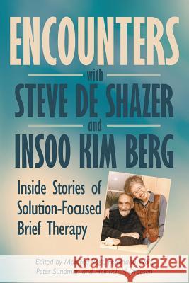 Encounters with Steve de Shazer and Insoo Kim Berg: Inside Stories of Solution-Focused Brief Therapy Manfred Vogt Heinrich N. Dreesen Peter Sundman 9780993346309 Solutions Books
