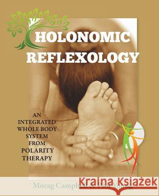 Holonomic Reflexology: An integrated whole body system from Polarity Therapy Morag Campbell, Phil Young 9780993346545