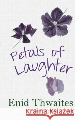 Petals of Laughter Mrs Enid Ruth Alpha Thwaites 9780993349126