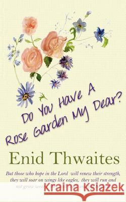 Do You Have A Rose Garden My Dear? Thwaites, Enid 9780993349157