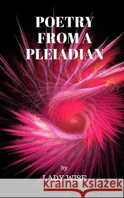 POETRY FROM A PLEIADIAN LADY WISE   9780993351365