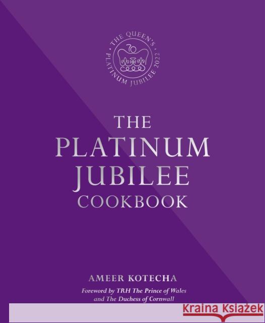 The Platinum Jubilee Cookbook: Recipes and stories from Her Majesty's Representatives around the world Ameer Kotecha 9780993354069 Jon Croft Editions