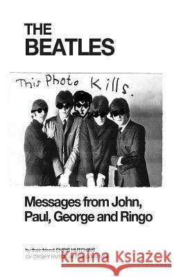 The Beatles: Messages from John, Paul, George and Ringo Chris Hutchins   9780993356605 Neville Ness House Ltd