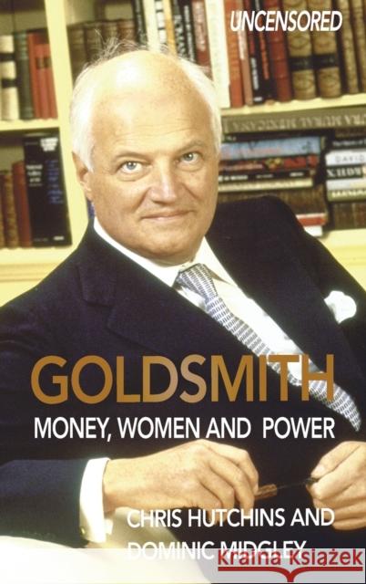 Goldsmith: Money, Women and Power Dominic Midgley Chris Hutchins  9780993356629 Neville Ness House Ltd