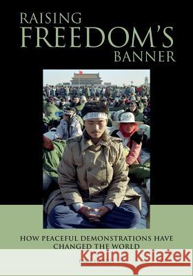 Raising Freedom's Banner: How peaceful demonstrations have changed the world Harris, Paul 9780993358302