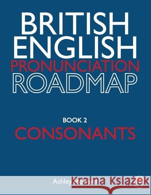British English Pronunciation Roadmap Book Two Consonants Ashley Howard 9780993360220 Ashley Howard