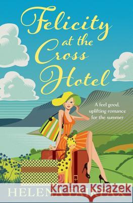 Felicity at the Cross Hotel: A feel good romance Helena Fairfax 9780993361593