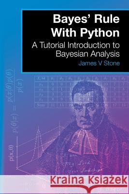 Bayes' Rule With Python: A Tutorial Introduction to Bayesian Analysis Stone, James V. 9780993367939 Jim Stone