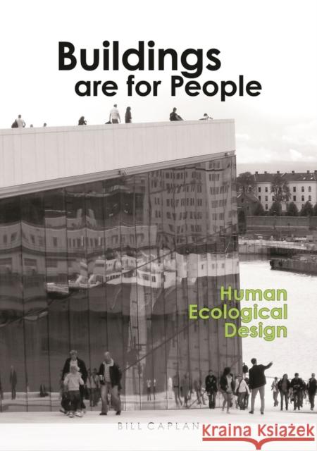 Buildings Are for People: Human Ecological Design Bill Caplan 9780993370618 Libri Publishing