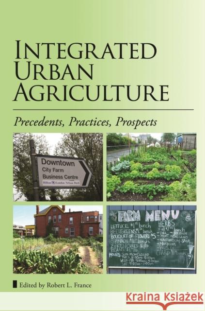 Integrated Urban Agriculture: Precedents, Practices, Prospects Robert L. France 9780993370625 Libris