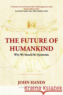 THE FUTURE OF HUMANKIND: Why We Should Be Optimistic John Hands 9780993371943