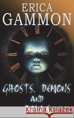 Ghosts, Demons and Dolls Erica Gammon 9780993374784