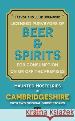 Beer & Spirits: Haunted Hostelries of Cambridgeshire Julie Bounford Trevor Bounford 9780993378188