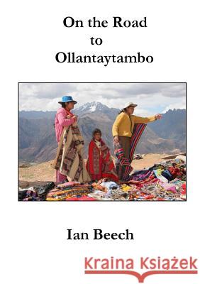 On the Road to Ollantaytambo Ian Beech 9780993396106 Poetry Island Press