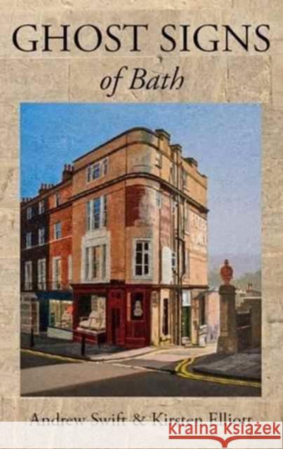 Ghost Signs of Bath Andrew Swift, Kirsten Elliott 9780993398803 AKEMAN PRESS