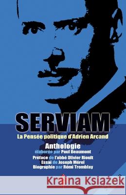 Serviam: La Pensée politique d'Adrien Arcand Arcand, Adrien 9780993399336 Reconquista Press