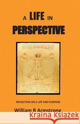 A A Life in Perspective: A Reflection on a Life and Purpose William R Armstrong   9780993401039 Catherine Armstrong