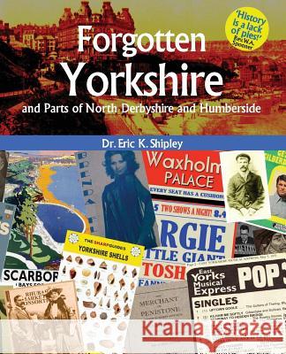 Forgotten Yorkshire and Parts of North Derbyshire and Humberside Dr Eric K. Shipley 9780993407550 Tmb Books