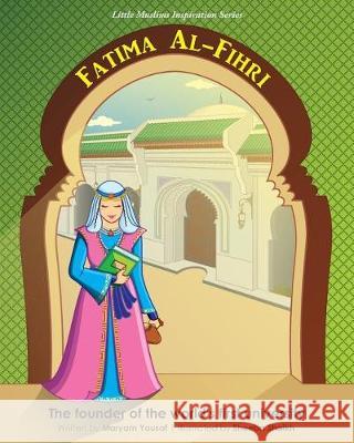 Fatima Al-Fihri The founder of the world's first university: Little Muslims Inspiration Series Yousaf, Maryam 9780993407857