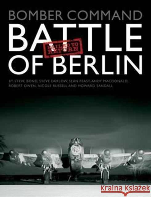 Bomber Command: Battle of Berlin: Failed to Return Steve Bond Steve Darlow Sean Feast 9780993415272