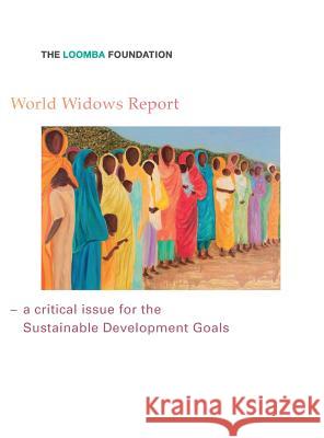 World Widows Report: A critical issue for the Sustainable Development Goals Loomba Foundation, The 9780993415616 Standard: Information