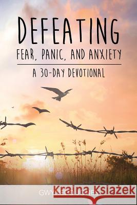 Defeating Fear, Panic, and Anxiety - A 30-day Devotional Jones, Gwynedd 9780993416521 Streetlamp Publishers