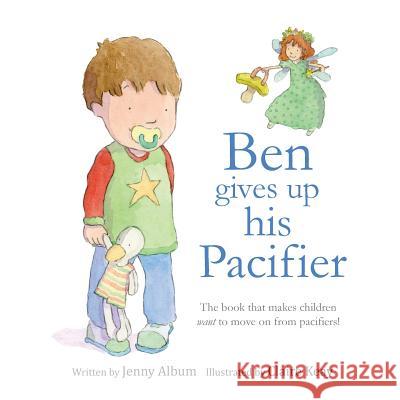 Ben Gives Up His Pacifier: The book that makes children want to move on from pacifiers! Album, Jenny 9780993420313 Little Boo Publishing