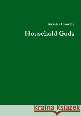 Household Gods Aleister Crowley 9780993421068 Yesterday's World Publishing
