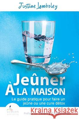 Jeuner a la maison: Le guide pratique pour faire un jeune ou une cure detox Casasnovas, Thierry 9780993424052 H'Aim Publishing