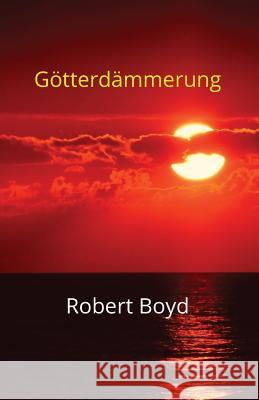 Götterdämmerung Boyd, Robert 9780993427916 Robert Boyd